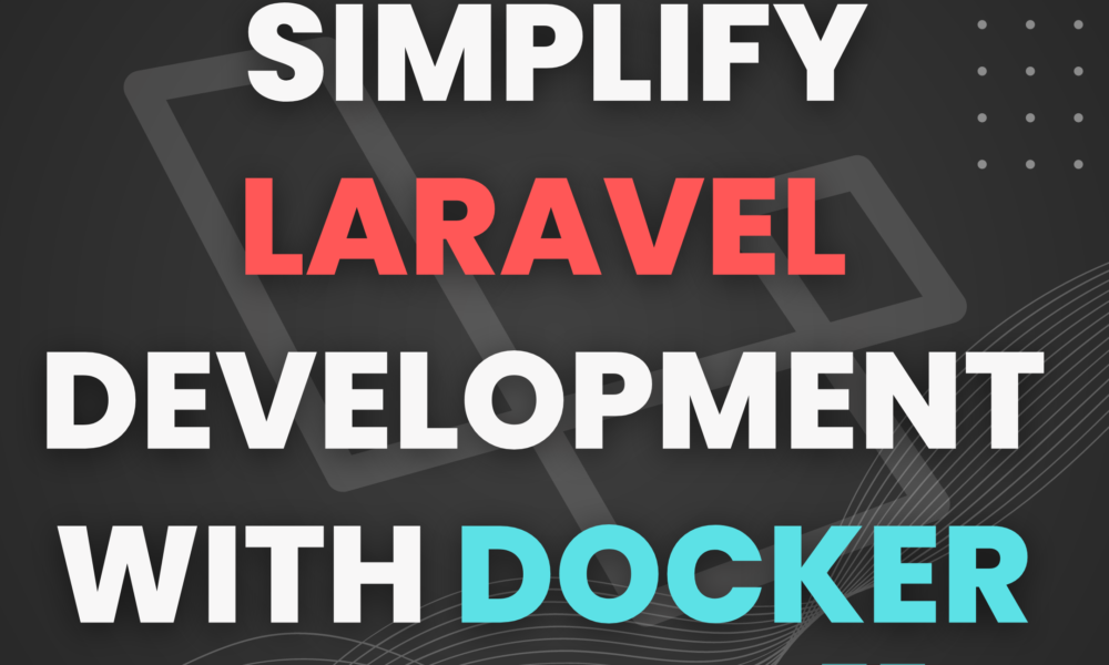 How to Simplify Laravel Development with Docker