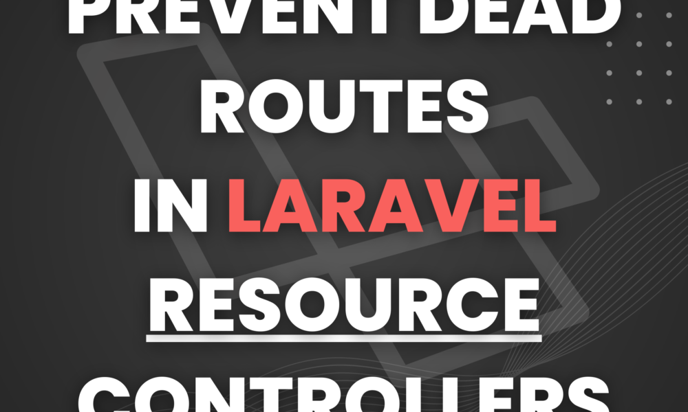 Avoiding 500 Errors in Laravel: How to Prevent Dead Routes in Resource Controllers
