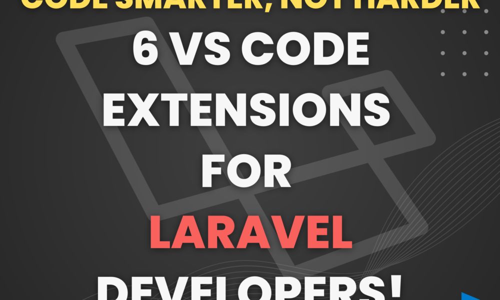 Elevate Your Laravel Coding Game With These 6 Rare VS Code Extensions For Effortless And Joyful Development