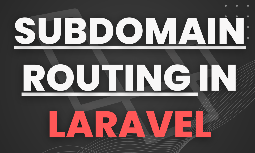 Exploring Advanced Subdomain Routing Techniques in Laravel: A Complete Tutorial