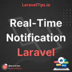 The Ultimate Guide to Adding Real-Time Notification in Your Laravel Application