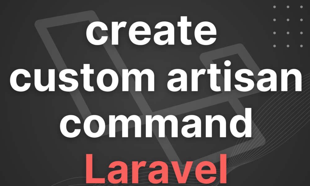 Laravel Artisan: The Ultimate Guide to Creating Custom Commands