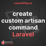Laravel Artisan: The Ultimate Guide to Creating Custom Commands