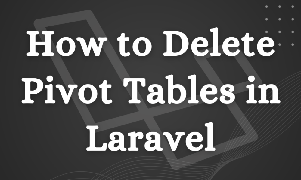 How to Delete Pivot Tables in Laravel