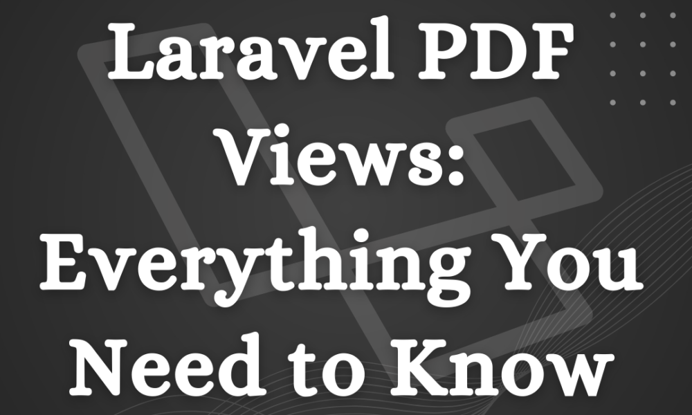 Laravel PDF Views Everything You Need to Know