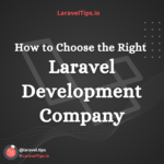 How to Choose the Right Laravel Development Company